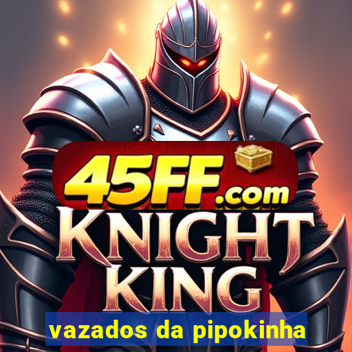 vazados da pipokinha